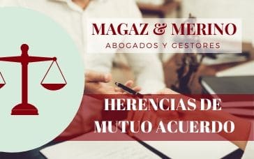 HERENCIAS DE MUTUO ACUERDO MAGAZ Y MERINO ABOGADOS - Abogados herencias sucesiones y testamentos